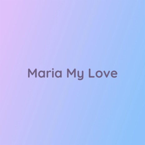 Maria My Love | Boomplay Music