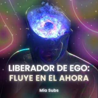 Liberador de Ego: Fluye en el Ahora