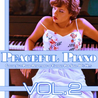 Peaceful Piano: Classic Jazz Piano Renditions of Famous Pop Soul 80’s Hits, Vol. 2