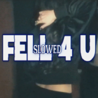 FELL 4 U (SLOWED) (Slowed)