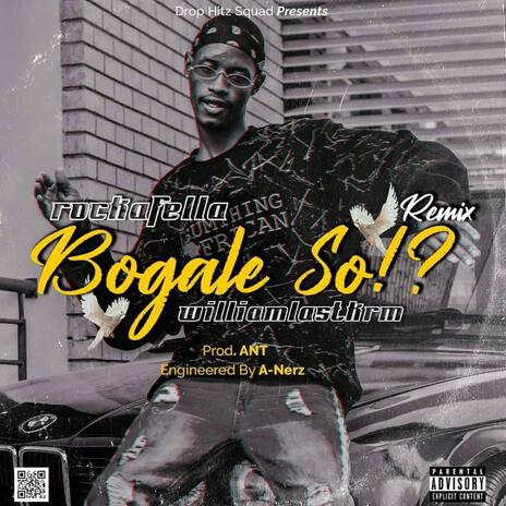 Bogale So!? ft. William Last KRM | Boomplay Music