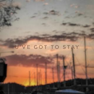 U'VE GOT TO STAY