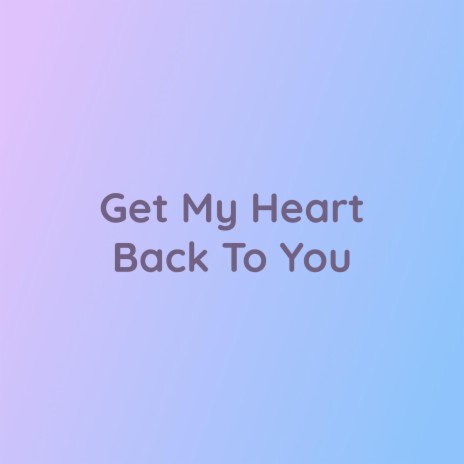 Get My Heart Back To You | Boomplay Music