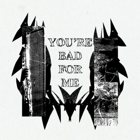 You're Bad For Me