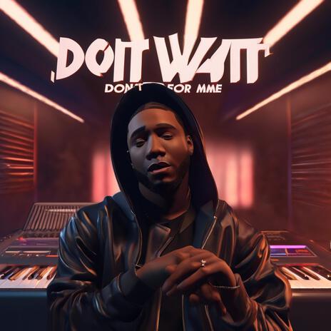 Dont Wait 4 Me | Boomplay Music