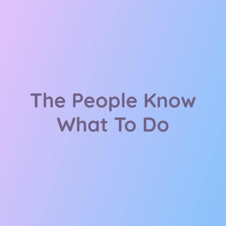 The People Know What To Do | Boomplay Music