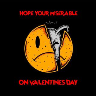 HOPE YOUR MISERABLE ON VALENTINE'S DAY