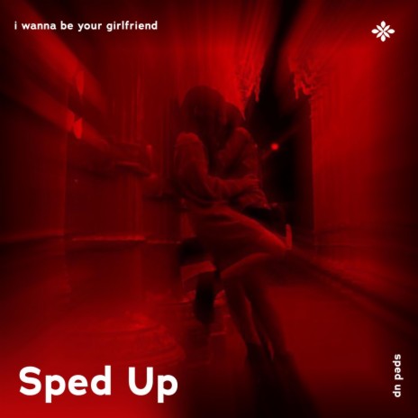 i wanna be your girlfriend - sped up + reverb ft. fast forward >> & Tazzy | Boomplay Music