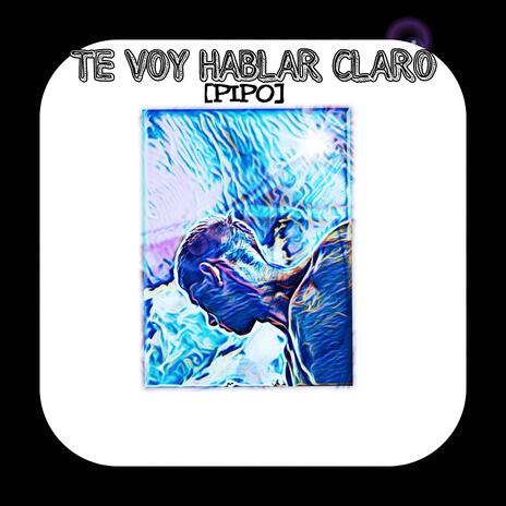 TE VOY HABLAR CLARO | Boomplay Music