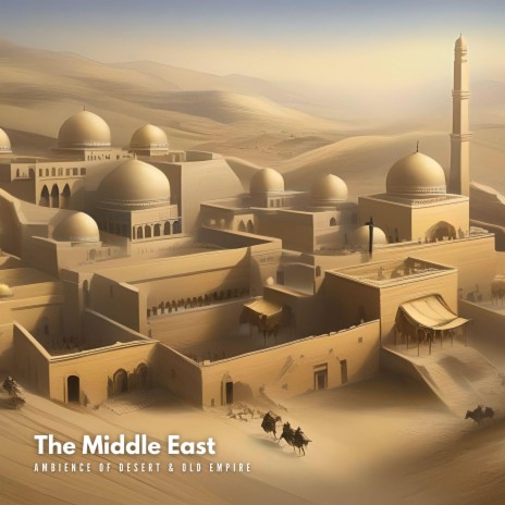 The Middle East (Ambience of Desert & Old Empire)