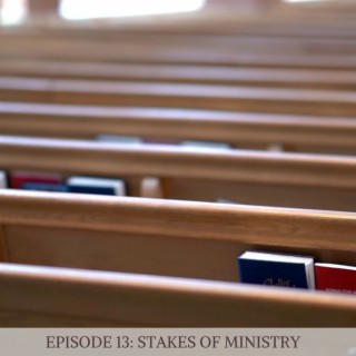 Episode 13: Stakes of Ministry