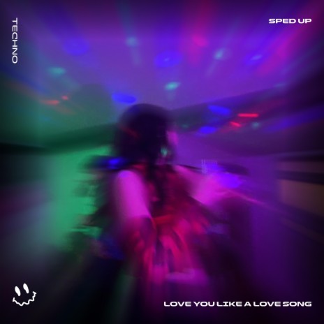 LOVE YOU LIKE A LOVE SONG (TECHNO SPED UP) ft. FAST BASSTON & Tazzy | Boomplay Music