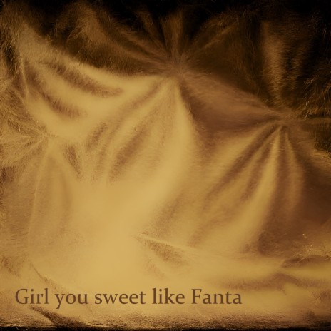 Girl You Sweet Like Fanta