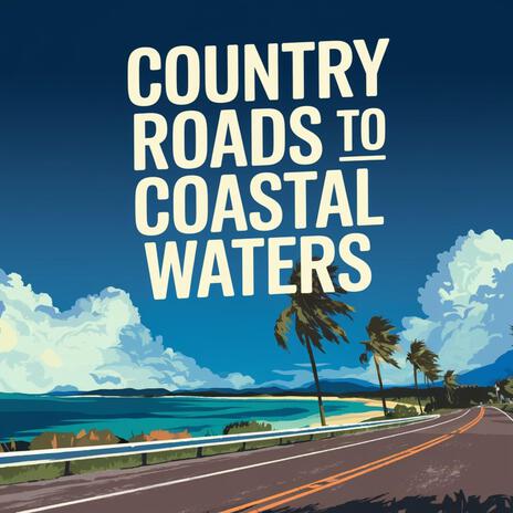 Country Roads To Coastal Waters