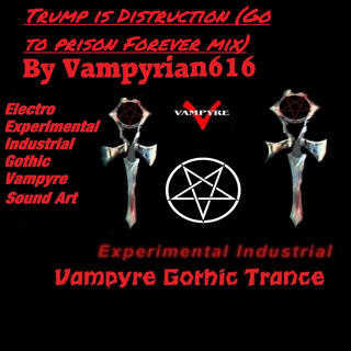 Trump is Distruction (Go to prison Forever mix)