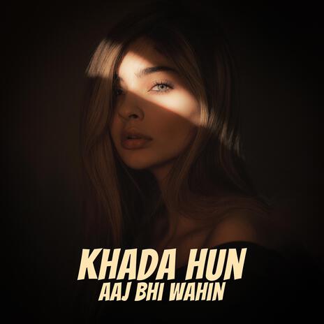 Khada Hun Aaj Bhi Wahin | Boomplay Music