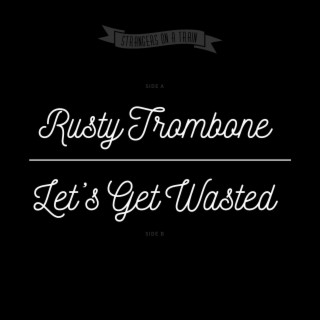 Rusty Trombone / Let's Get Wasted