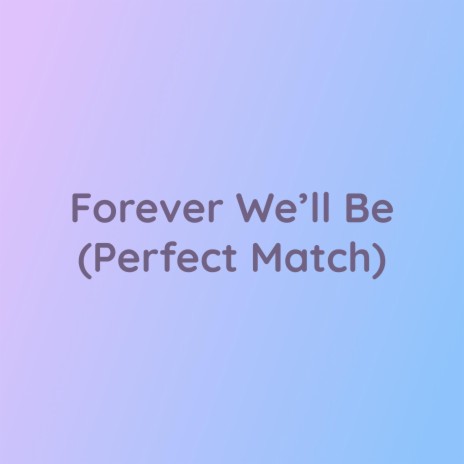 Forever We'll Be (Perfect Match) | Boomplay Music