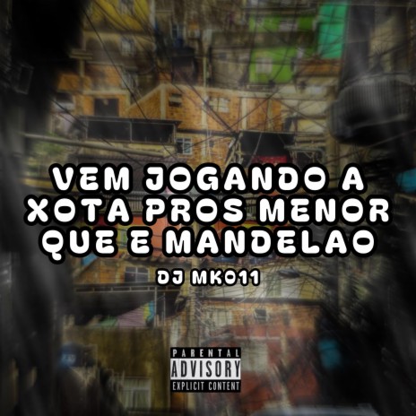 VEM JOGANDO A XOTA PROS MENOR QUE E MANDELAO