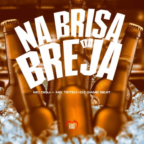 Na Brisa da Breja ft. MC Teteu, DJ Game Beat & Love Funk | Boomplay Music