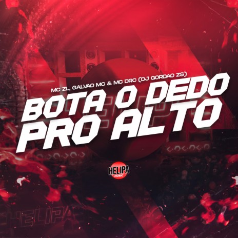 Bota o Dedo pro Alto ft. GALVÃO MC, DJ GORDÃO ZS & MC DRC | Boomplay Music