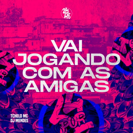 Vai Jogando Com as Amigas ft. TCHELO MC | Boomplay Music