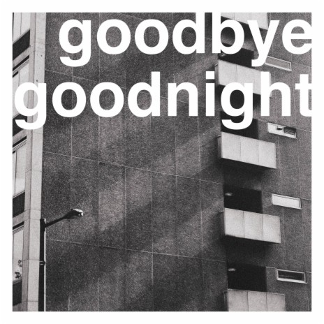 Goodbye, Goodnight | Boomplay Music