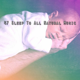 47 Sleep To All Natural Music