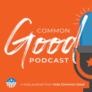 Common Good Podcast - Trump Tries Again