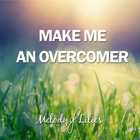 Make Me an Overcomer