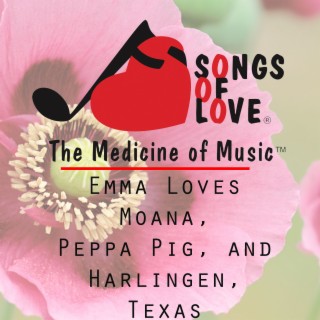 Emma Loves Moana, Peppa Pig, and Harlingen, Texas