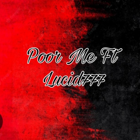 Poor Me ft. Lucid 777 | Boomplay Music