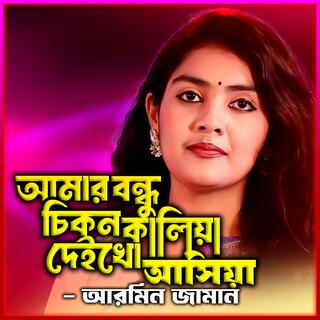 আমার বন্ধু চিকন কালিয়া দেইখো আসিয়া-Amar Bondhu Chikon Kaliya Deikho Ashiya