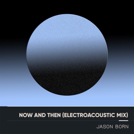 Now and Then (Electroacoustic Mix) | Boomplay Music