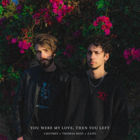 you were my love, then you left ft. Zaini & Thomas Reid | Boomplay Music