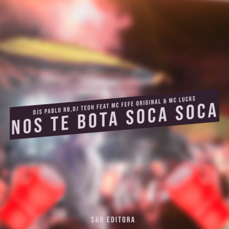 Nos Te Bota Soca Soca ft. DJ Teoh, MC Fefe Original & MC Lucks | Boomplay Music