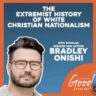 The Extremist History of White Christian Nationalism with Bradley Onishi