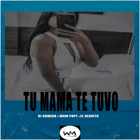 Tu Mama Te Tuvo ft. El Negrito & Dj Gomeko | Boomplay Music