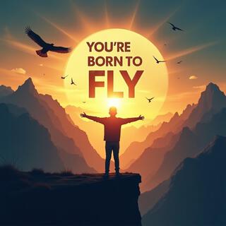 You're born to fly