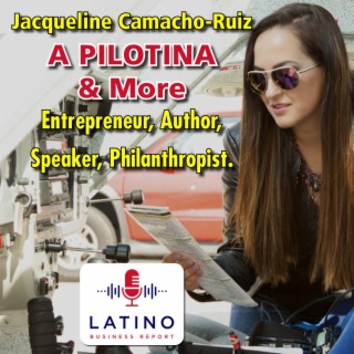 Jacqueline Camacho-Ruiz: A "Pilotina" & More Entrepreneur, Aurthor, Speaker, Philanthropist