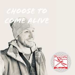 Choose To Come Alive