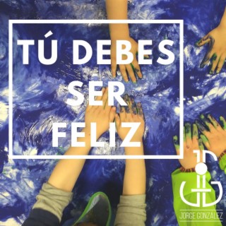 Tú debes ser feliz