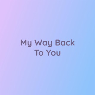 My Way Back To You