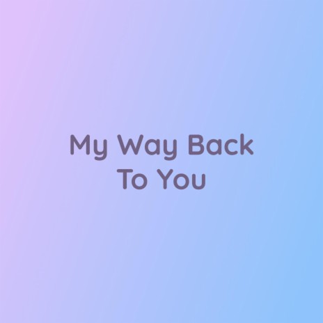 My Way Back To You | Boomplay Music