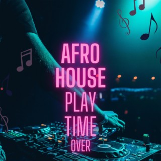 Afro House Play Time Over