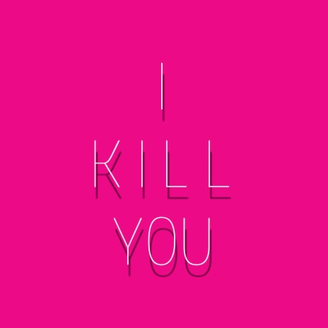 I Kill You | Boomplay Music
