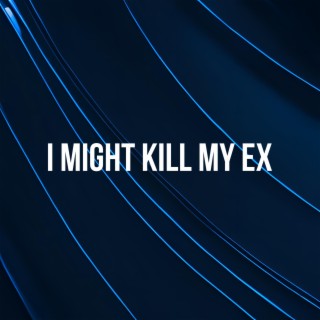 I Might Kill My Ex