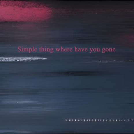 Simple Thing Where Have You Gone | Boomplay Music