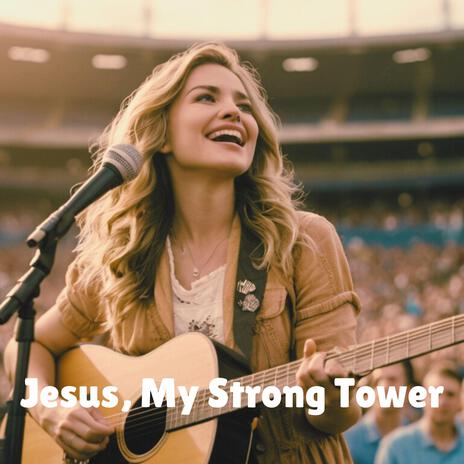 Jesus, My Strong Tower | Boomplay Music