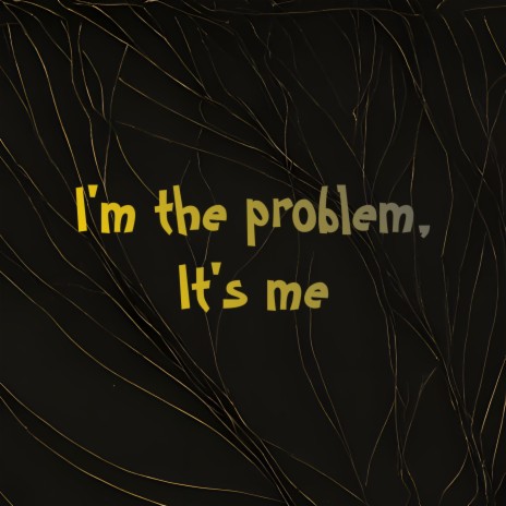 I'm the Problem, It's Me | Boomplay Music